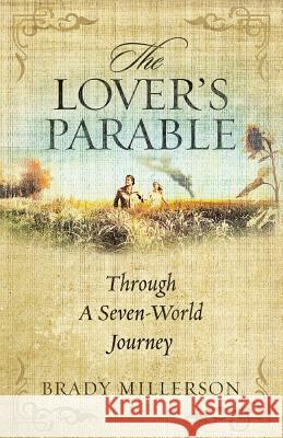 The Lover's Parable Through a Seven World Journey Brady Millerson 9780989494830 Theatrum Mentis Publishing