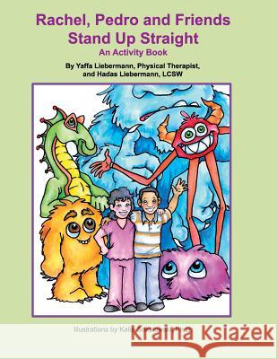 Rachel, Pedro and Friends Stand Up Straight: An Activity Book Yaffa Liebermann Hadas Liebermann Katie Sokolowski 9780989496209 Posture & Breathing, LLC