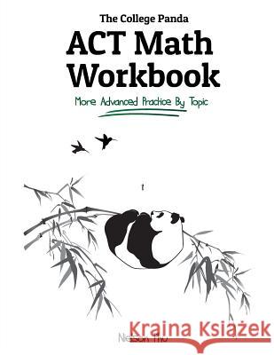The College Panda's ACT Math Workbook: More Advanced Practice By Topic Phu, Nielson 9780989496483