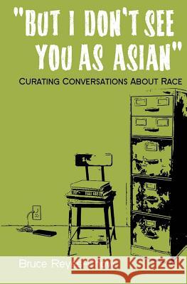 But I Don't See You as Asian: Curating Conversations About Race Kemp-Pappan, Ryan 9780989498104 Brc Publishing