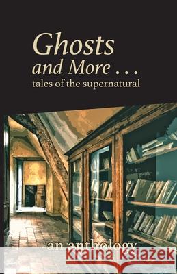 Ghosts and More . . . tales of the supernatural: an anthology Chanda Zimmerman Chuck Hocter John Hanford 9780989503457