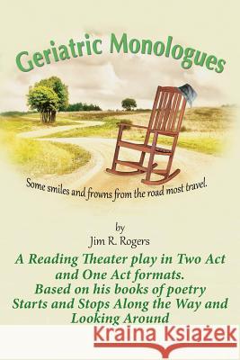 Geriatric Monologues: Some Smiles and Frowns From the Road Most Travel Jim R Rogers 9780989504287 Still Learning, Inc.