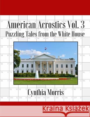 American Acrostics Volume 3: Puzzling Tales from the White House Cynthia Morris 9780989508193 Cynthia Morris