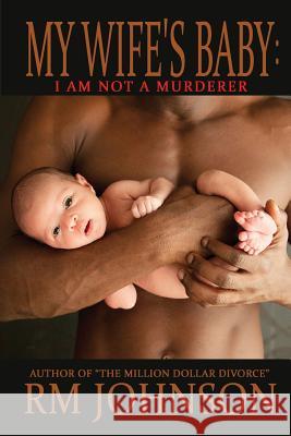 My Wife's Baby: I am not a murderer Johnson, R. M. 9780989511438 Marcusarts, LLC