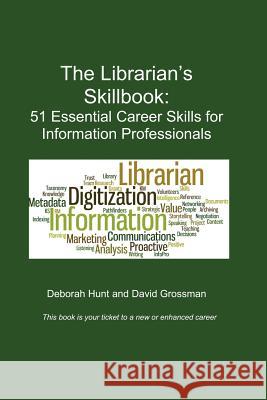 The Librarian's Skillbook: 51 Essential Career Skills for Information Professionals Deborah Hunt David Grossman 9780989513319