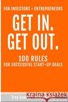 Get In Get Out: 100 Rules for Successful Start-Up Deals Cain, Michael G. 9780989519205