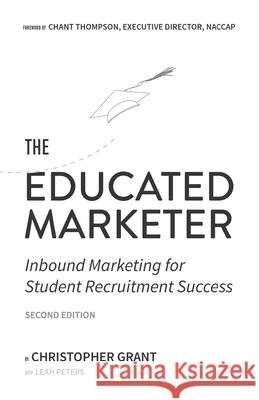 The Educated Marketer: Inbound Marketing for Student Recruitment Success Leah Peters Christopher Grant 9780989523066