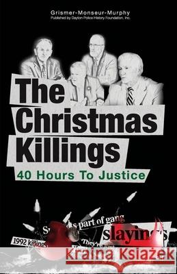 The Christmas Killings: 40 Hours to Justice: Black and White Stephen C. Grismer Judith M. Monseur Dennis a. Murphy 9780989530231