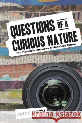 Questions of a Curious Nature: The Incredible Interviews of Annabelle Farrow Matt Orth 9780989530408