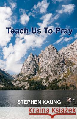 Teach Us To Pray Kaung, Stephen 9780989532600 Christian Testimony Ministry