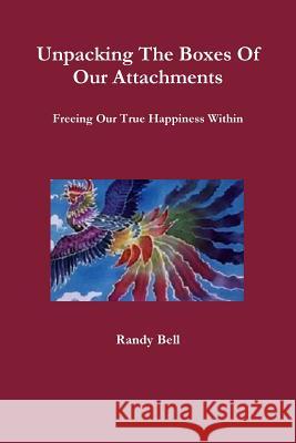 Unpacking The Boxes Of Our Attachments Randy Bell 9780989542814