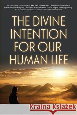 The Divine Intention For Our Human Life Randy M. Bell 9780989542869