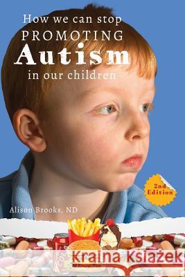 How We Can Stop Promoting Autism in Our Children: 2nd Edition Alison Brook 9780989543538 Hundredth Shire Publishing, LLC