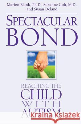Spectacular Bond: Reaching the Child with Autism Marion Blan Suzanne Go Susan Deland 9780989546201 Msb Press
