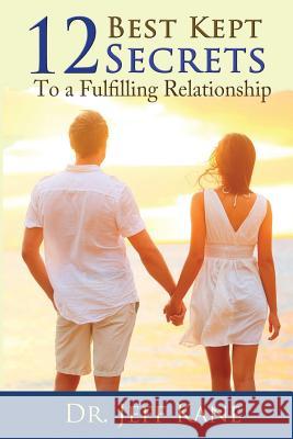 12 Best Kept Secrets to a Fulfilling Relationship Dr Jeff Kane 9780989547437 Parker House Publishing