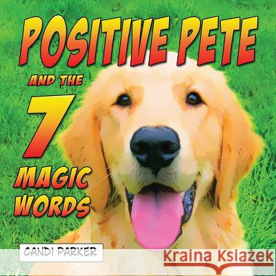 Positive Pete and the 7 Magic Words Candi Parker 9780989547482 Parker House Publishing