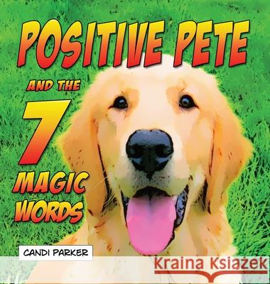 Positive Pete and the 7 Magic Words Candi Parker 9780989547499 Parker House Publishing