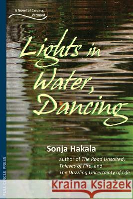 Lights in Water, Dancing: A Novel of Carding, Vermont Sonja Hakala 9780989548151