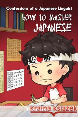 Confessions of a Japanese Linguist - How to Master Japanese: (The Journey to Fluent, Functional, Marketable Japanese) Shane Jones 9780989549035 Njm Publishing