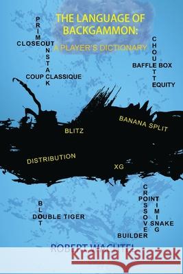 The Language of Backgammon: A Player's Dictionary Robert H. Wachtel 9780989549622 Coup Classique Press