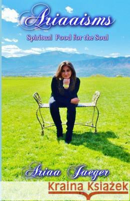 Ariaaisms Spiritual Food for the Soul Ariaa Jaeger 9780989550383 Ariaa Com