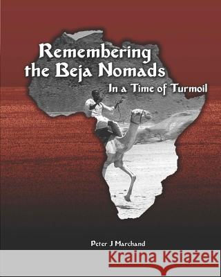 Remembering the Beja Nomads: in a Time of Turmoil Marchand, Peter J. 9780989553445