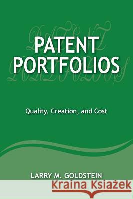 Patent Portfolios: Quality, Creation, and Cost Mr Larry M. Goldstein 9780989554121