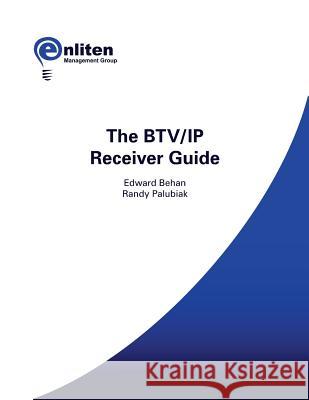 The BTV/IP Receiver Guide Palubiak, Randy 9780989554831 Enliten Management Group Incorporated