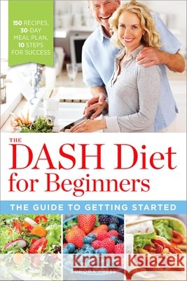 The Dash Diet for Beginners: The Guide to Getting Started Sonoma Press 9780989558624 Sonoma Press