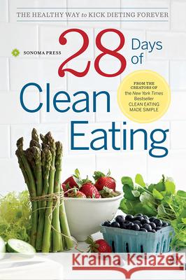 28 Days of Clean Eating: The Healthy Way to Kick Dieting Forever Sonoma Press Sonom 9780989558686