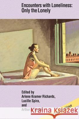 Encounters with Loneliness: Only the Lonely Arlene Kramer Richards Lucille Spira Arthur Lynch 9780989562232 Ipbooks