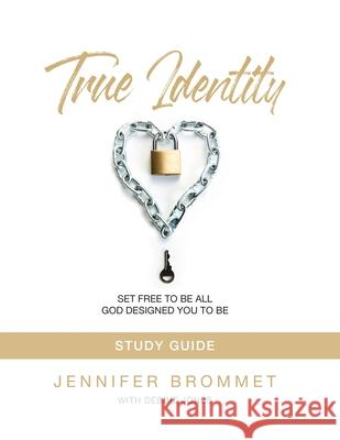 True Identity Study Guide: Set Free to Be All God Designed You to Be Jennifer Brommet 9780989562652