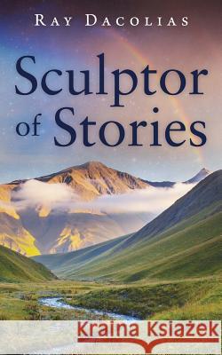 Sculptor of Stories Ray Dacolias 9780989564656 Ray Dacolias