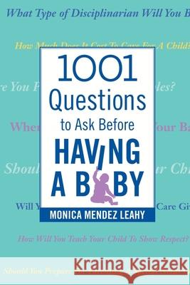 1001 Questions to Ask Before Having a Baby Monica Mendez Leahy 9780989567701
