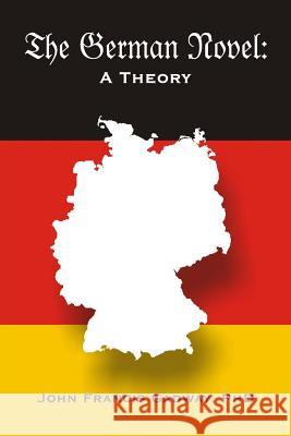 The German Novel: A Theory John Francis Gadwa 9780989571029 Kanebegone, Incorporated