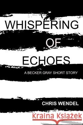 Whispering of Echoes Chris Wendel 9780989571470