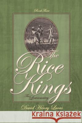 The Rice Kings, Book Three: The Lowcountry David Henry Lucas 9780989573085