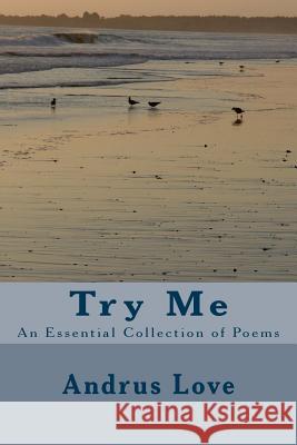 Try Me: An Essential Collection of Poems Andrus Love 9780989573276