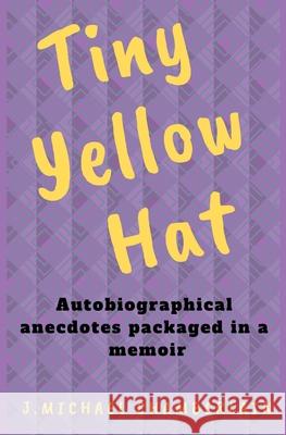 Tiny Yellow Hat: Autobiographical Anecdotes Packaged in a Memoir Chamberlain, J. Michael 9780989573474 Quinn-Hill Publishing