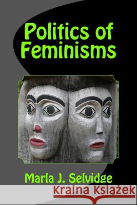 Politics of Feminisms Marla J. Selvidge 9780989580861