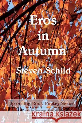 Eros in Autumn Steven Schild 9780989586191 Up on Big Rock Poetry Series