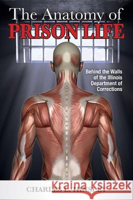 The Anatomy of Prison Life: Behind the Walls of the Illinois Department of Corrections Hinsley, Charles L. 9780989587303 Linguistic Freedom Publications