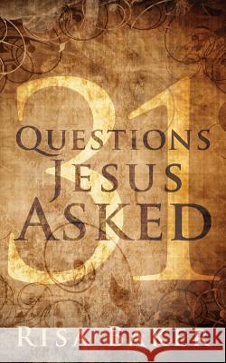 31 Questions Jesus Asked Risa Baker 9780989587426 