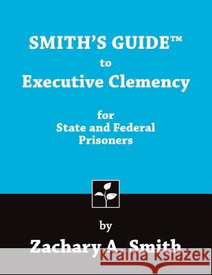 Smith's Guide to Executive Clemency for State and Federal Prisoners Zachary a. Smith 9780989592413 Redbat Books