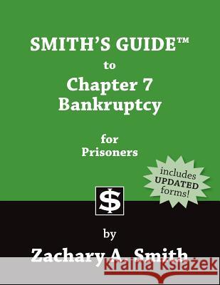 Smith's Guide to Chapter 7 Bankruptcy for Prisoners Zachary A. Smith 9780989592420