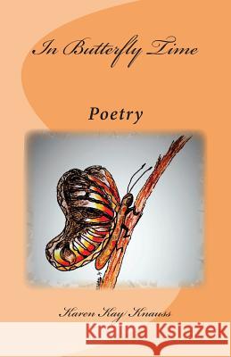 In Butterfly Time: Poetry Karen Kay Knauss 9780989592604