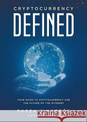 Cryptocurrency Defined: Your Guide to Cryptocurrency and the Future of the Internet Phoenix Marcon Karthik Parameswaran Austin Akers 9780989593403 Marcon Press