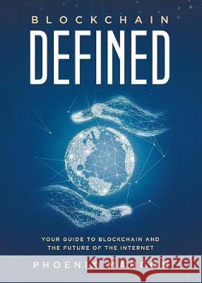 Blockchain Defined: Your Guide to Blockchain and the Future of the Internet Phoenix Marcon Christian Freed Karthik Parameswaran 9780989593427 Marcon Press