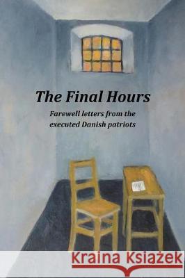 The Final Hours: Farewell Letters from the Executed Danish Patriots Brian Young 9780989601023 New Nordic Press