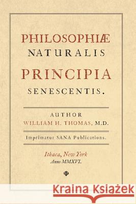 Principia Senescentis William H Thomas, MD 9780989601139 Sana Publications